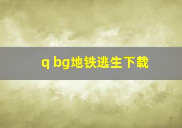 q bg地铁逃生下载